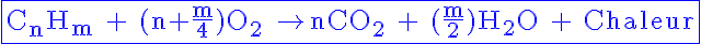 5$ \blue \fbox{\textrm C_nH_m + (n+\frac{m}{4})O_2 \rightarrow nCO_2 + (\frac{m}{2})H_2O + Chaleur}